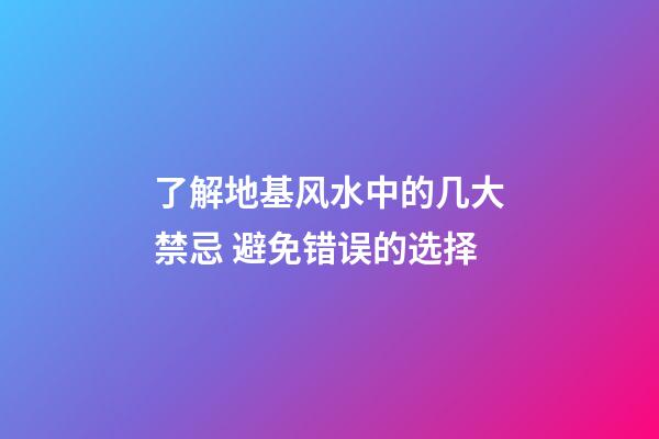 了解地基风水中的几大禁忌 避免错误的选择